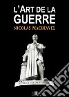 L'Art de la Guerre: Suivi de Vie de Machiavel. E-book. Formato EPUB ebook