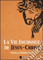 La vie inconnue de Jésus-Christ. E-book. Formato EPUB ebook