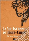 La vie inconnue de Jésus-Christ. E-book. Formato EPUB ebook