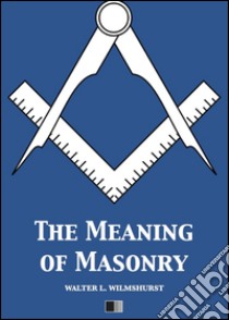 The meaning of masonry. E-book. Formato EPUB ebook di WALTER L. WILMSHURST