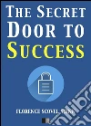 The secret door to success. E-book. Formato EPUB ebook di Florence Scovel Shinn