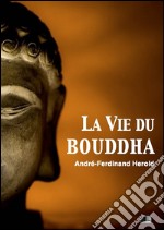 La vie du Bouddha. E-book. Formato EPUB ebook