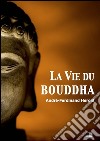 La vie du Bouddha. E-book. Formato EPUB ebook