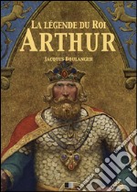 La Légende du Roi Arthur - Version Intégrale: Tomes I, II, III, IV. E-book. Formato EPUB ebook