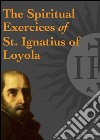 The Spiritual Exercices of St. Ignatius of Loyola. E-book. Formato EPUB ebook