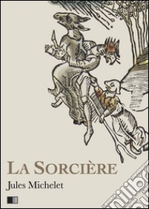 La Sorcière - Version intégrale (Livre I-livre II). E-book. Formato EPUB ebook di Jules Michelet