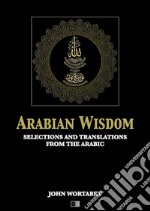 Arabian Wisdom : Selections and translations from the Arabic. E-book. Formato EPUB ebook