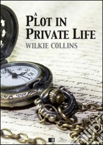 A plot in private life. E-book. Formato EPUB ebook di Wilkie Collins