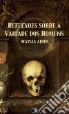 Reflexões sobre a Vaidade dos Homens. E-book. Formato EPUB ebook