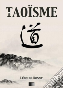 Le Taoïsme. E-book. Formato EPUB ebook di Léon de Rosny