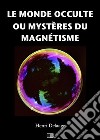 Le monde occulte ou mystères du magnétisme. E-book. Formato EPUB ebook di Henri Delaage