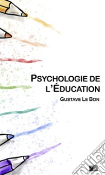 Psychologie de l'éducation. E-book. Formato EPUB ebook di Gustave Le Bon