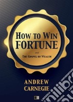 How to win Fortune: and The Gospel of Wealth. E-book. Formato EPUB ebook