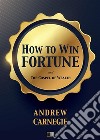 How to win Fortune: and The Gospel of Wealth. E-book. Formato EPUB ebook di Andrew Carnegie