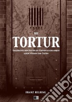 Die Tortur. Geschichte der Folter im Kriminalverfahren aller Völker und Zeiten.. E-book. Formato EPUB ebook