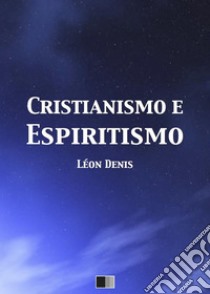 Cristianismo e Espiritismo. E-book. Formato EPUB ebook di Léon Denis