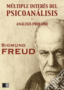 Múltiple interés del psicoanálisis: + ANÁLISIS PROFANO. E-book. Formato EPUB ebook di Sigmund Freud