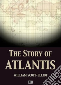 The story of Atlantis. E-book. Formato EPUB ebook di William Scott-Elliot