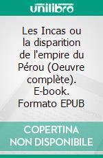 Les Incas ou la disparition de l'empire du Pérou (Oeuvre complète). E-book. Formato EPUB ebook di Jean-François Marmontel