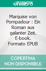 Marquise von Pompadour : Ein Roman aus galanter Zeit. E-book. Formato EPUB ebook