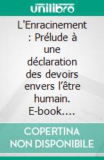 L'Enracinement : Prélude à une déclaration des devoirs envers l’être humain. E-book. Formato EPUB ebook