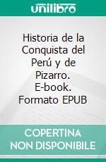 Historia de la Conquista del Perú y de Pizarro. E-book. Formato EPUB ebook di Henri Lebrun