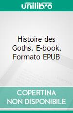 Histoire des Goths. E-book. Formato EPUB ebook di Jornandès