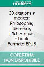 30 citations à méditer: Philosophie, Bien-être, Lâcher-prise. E-book. Formato EPUB ebook di Collectif