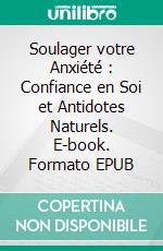 Soulager votre Anxiété : Confiance en Soi et Antidotes Naturels. E-book. Formato EPUB ebook di Laurent Lacherez