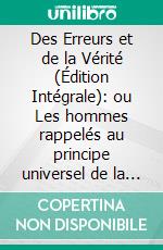 Des Erreurs et de la Vérité (Édition Intégrale): ou Les hommes rappelés au principe universel de la science. E-book. Formato EPUB ebook di Louis-Claude de Saint-Martin