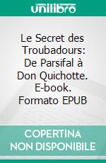 Le Secret des Troubadours: De Parsifal à Don Quichotte. E-book. Formato EPUB ebook