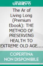 The Ar of Living Long (Premium Ebook): THE METHOD OF PRESERVING HEALTH TO EXTREME OLD AGE. E-book. Formato EPUB ebook