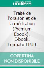 Traité de l’oraison et de la méditation (Premium Ebook). E-book. Formato EPUB