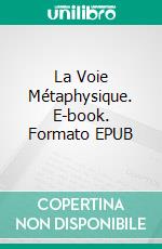 La Voie Métaphysique. E-book. Formato EPUB ebook