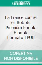 La France contre les Robots: Premium Ebook. E-book. Formato EPUB ebook