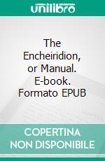 The Encheiridion, or Manual. E-book. Formato EPUB ebook