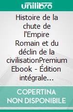 Histoire de la chute de l'Empire Romain et du déclin de la civilisationPremium Ebook - Édition intégrale (Tome I-II). E-book. Formato Mobipocket ebook