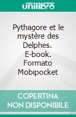 Pythagore et le mystère des Delphes. E-book. Formato Mobipocket ebook di Edouard Schuré