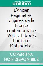 L'Ancien RégimeLes origines de la France contemporaine Vol. I. E-book. Formato Mobipocket ebook di Hippolyte Taine