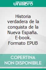 Historia verdadera de la conquista de la Nueva España. E-book. Formato EPUB ebook