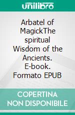 Arbatel of MagickThe spiritual Wisdom of the Ancients. E-book. Formato EPUB ebook di Robert Turner