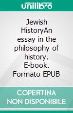 Jewish HistoryAn essay in the philosophy of history. E-book. Formato EPUB ebook