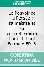 Le Pouvoir de la Pensée : sa maîtrise et sa culturePremium Ebook. E-book. Formato EPUB ebook di Annie Besant