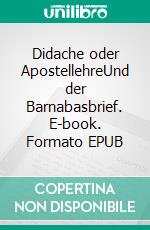 Didache oder ApostellehreUnd der Barnabasbrief. E-book. Formato EPUB ebook