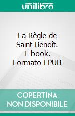 La Règle de Saint Benoît. E-book. Formato EPUB ebook di Benoît De Nursie