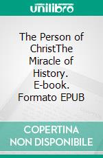 The Person of ChristThe Miracle of History. E-book. Formato EPUB ebook