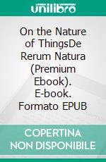 On the Nature of ThingsDe Rerum Natura (Premium Ebook). E-book. Formato EPUB ebook di Lucretius