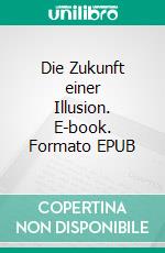 Die Zukunft einer Illusion. E-book. Formato EPUB ebook di Sigmund Freud