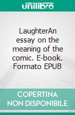 LaughterAn essay on the meaning of the comic. E-book. Formato EPUB ebook