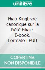 Hiao KingLivre canonique sur la Piété Filiale. E-book. Formato EPUB ebook